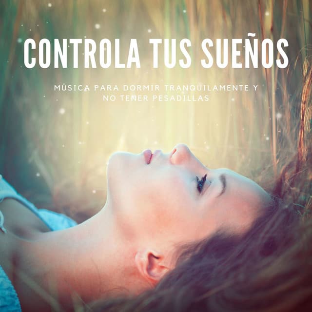 Controla tus Sueños: Música para Dormir Tranquilamente y no Tener Pesadillas - Sonar de Noche Maestro