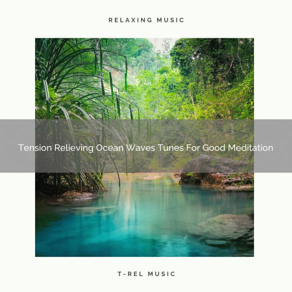 Tension Relieving Ocean Waves Tunes For Good Meditation - Eternal Relax