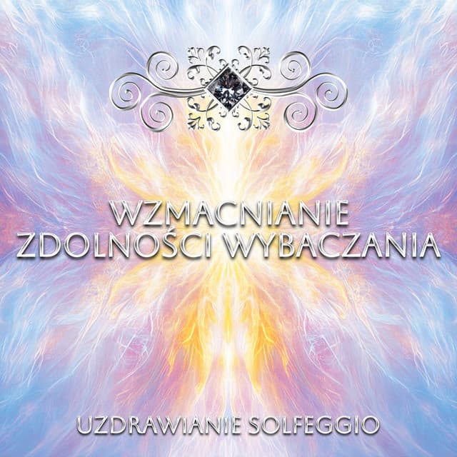 Wzmacnianie Zdolności Wybaczania - Uzdrawianie Solfeggio