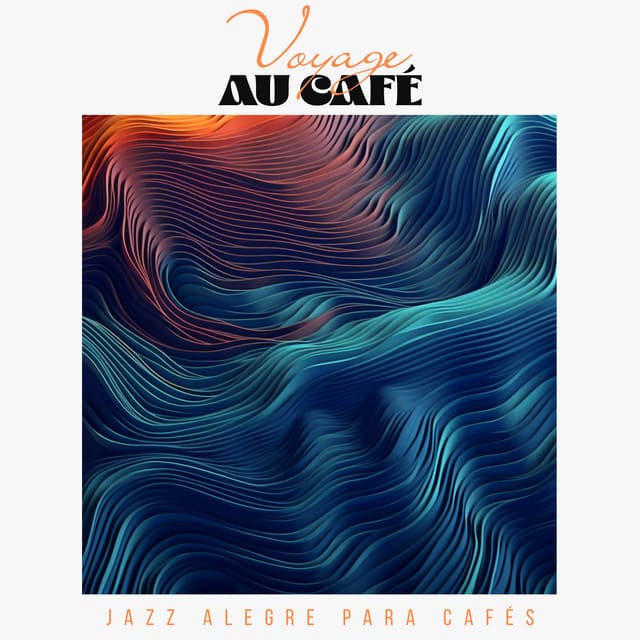 Voyage au Café - Jazz Alegre para Cafés