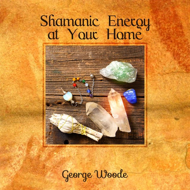 Shamanic Energy at Your Home - George Woode