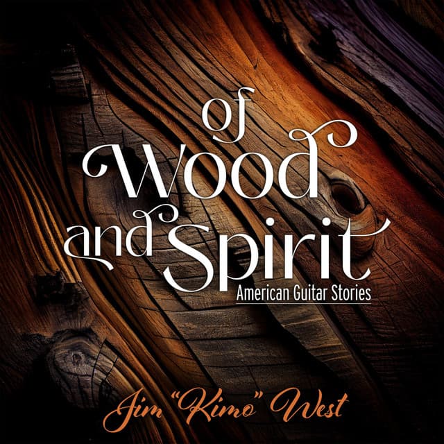 Of Wood and Spirit: American Guitar Stories - Jim "Kimo" West