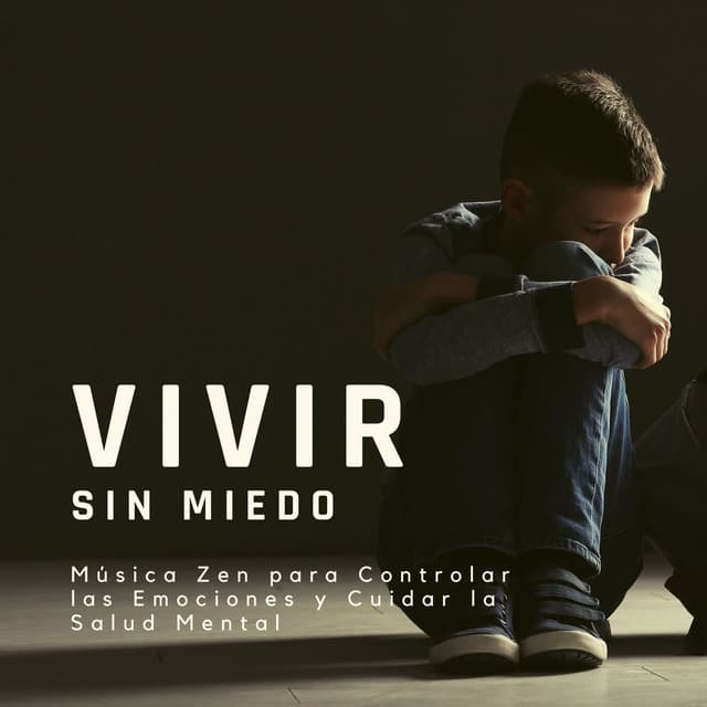 Vivir sin Miedo: Música Zen para Controlar las Emociones y Cuidar la Salud Mental - Fuerza Positiva