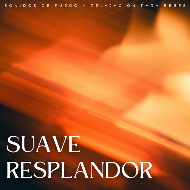 Suave Resplandor: Sonidos De Fuego Y Relajación Para Bebés - Santiago Lorenzo Amor