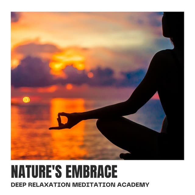 Nature's Embrace: Nature Meditation - Deep Relaxation Meditation Academy