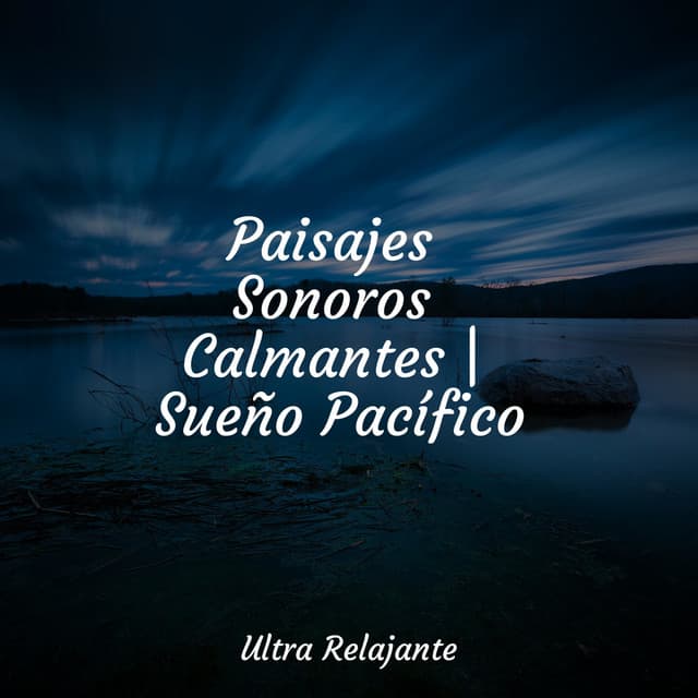 Paisajes Sonoros Calmantes | Sueño Pacífico - Sonidos de la Naturaleza
