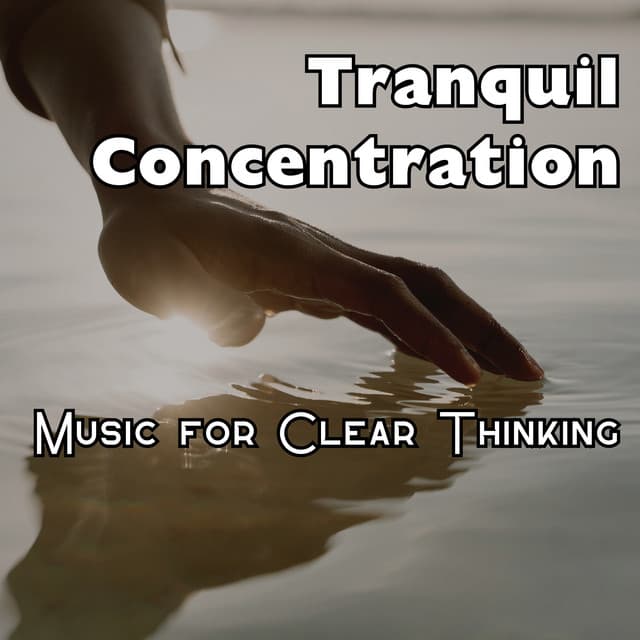 Tranquil Concentration: Music for Clear Thinking - Focus And Concentration Music For Working Faster