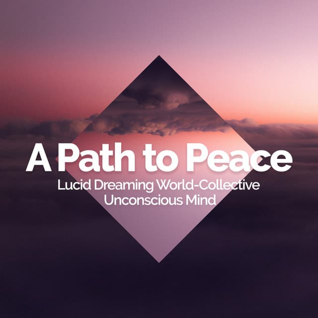 A Path to Peace - Lucid Dreaming World-Collective Unconscious Mind