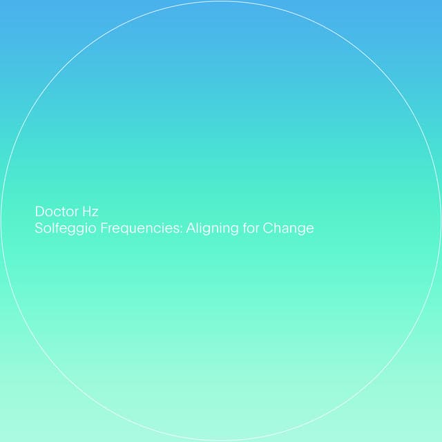 Solfeggio Frequencies: Aligning for Change - Doctor Hz