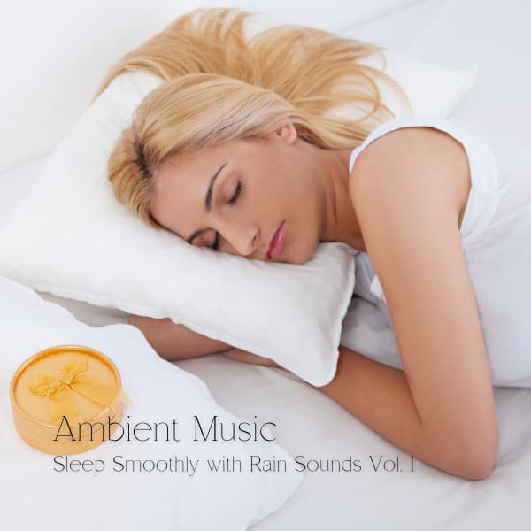 Ambient Music: Sleep Smoothly with Rain Sounds Vol. 1 - Sleeping Music