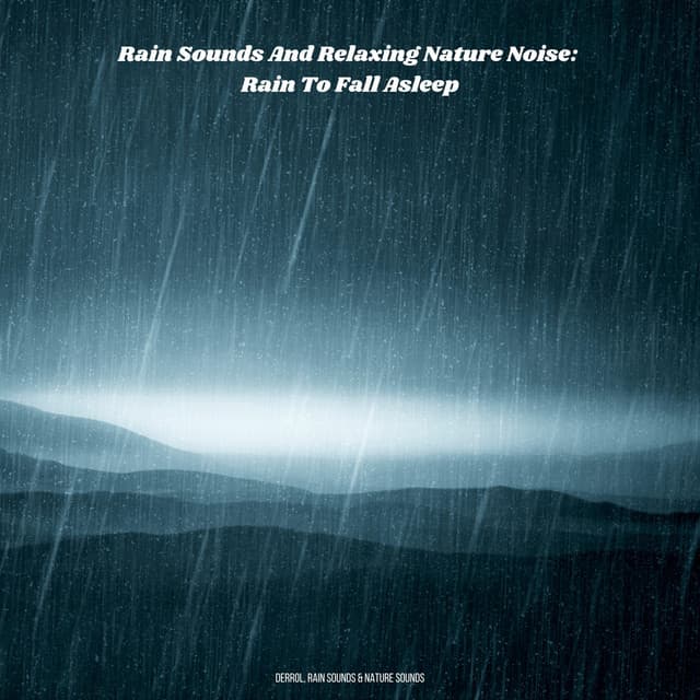 Rain Sounds And Relaxing Nature Noise: Rain To Fall Asleep - Derrol