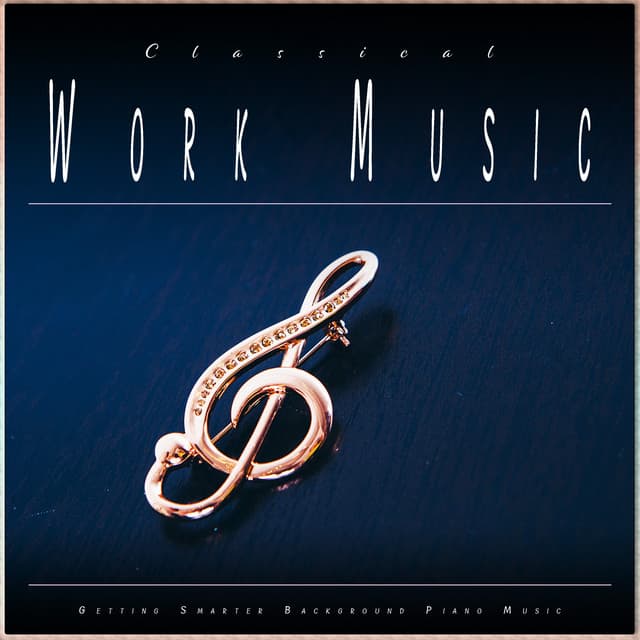 Classical Work Music: Getting Smarter Background Piano Music - Classical Music For Work