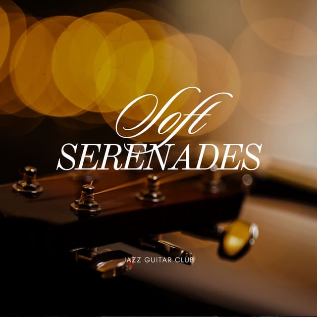 Soft Serenades: Soothing Guitar Music - Jazz Guitar Club