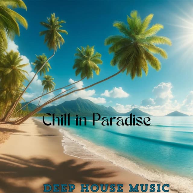 Chill in Paradise: Chill Deep House Mix, Summertime Sexy Vibes & Relax - Chillout Beach Beats