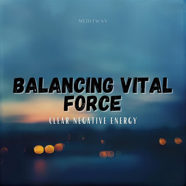 Balancing Vital Force - Clear Negative Energy - Meditway