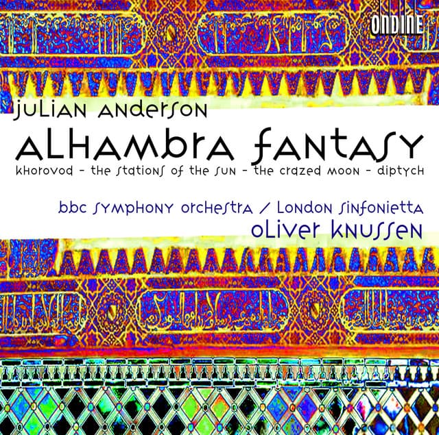 Anderson, J.: Alhambra Fantasy / Khorovod / the Stations of the Sun / the Crazed Moon / Diptych - Julian Anderson