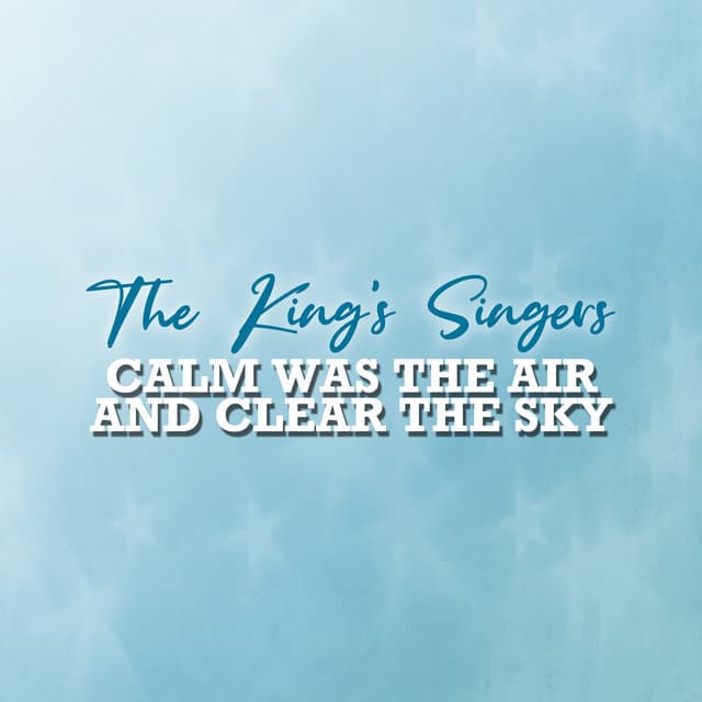 Calm Was the Air and Clear the Sky - The King's Singers