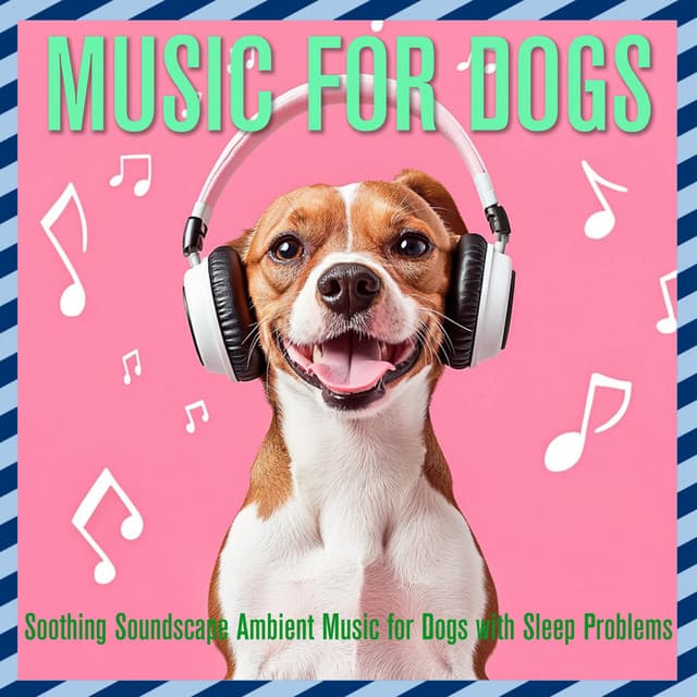 Music for Dogs: Soothing Soundscape Ambient Music for Dogs with Sleep Problems - Dog Music Dreams