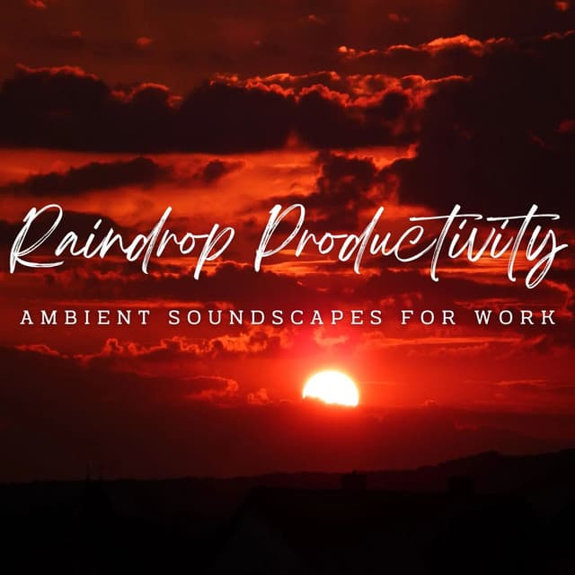 Raindrop Productivity: Ambient Soundscapes for Work - Rainfall Meditations