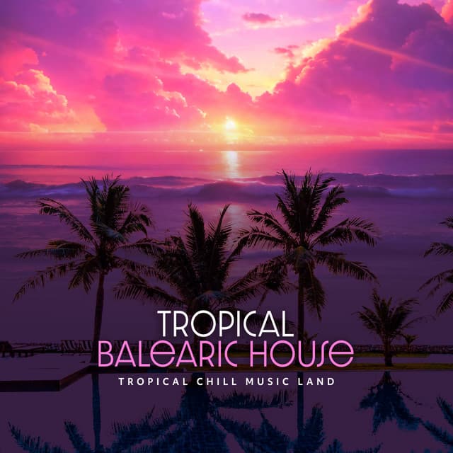 Tropical Balearic House - Tropical Chill Music Land