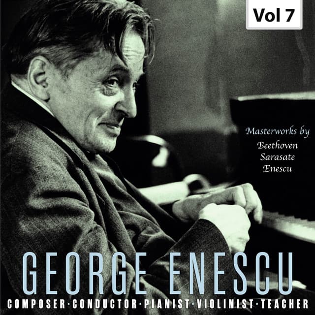 George Enescu: Composer, Conductor, Pianist, Violinist & Teacher, Vol. 7 - George Enescu