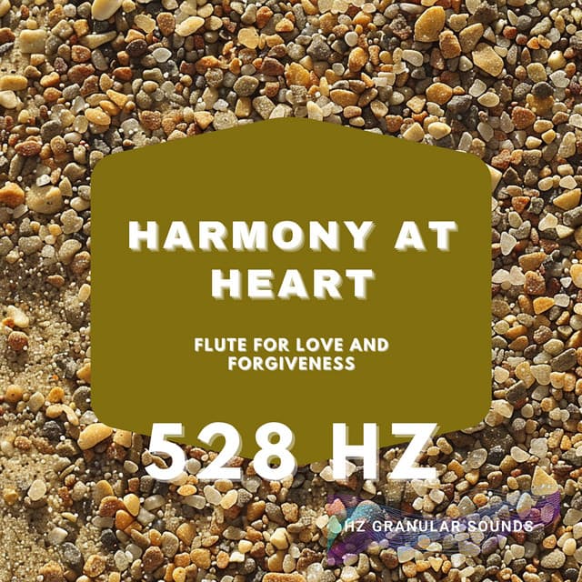 Harmony at Heart: 528 Hz Flute for Love and Forgiveness - Hz Granular Sounds