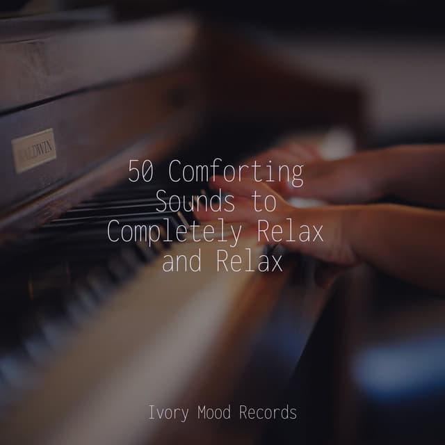 50 Comforting Sounds to Completely Relax and Relax - Relajación Piano