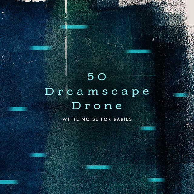 50 Dreamscape Drone - White Noise for Babies
