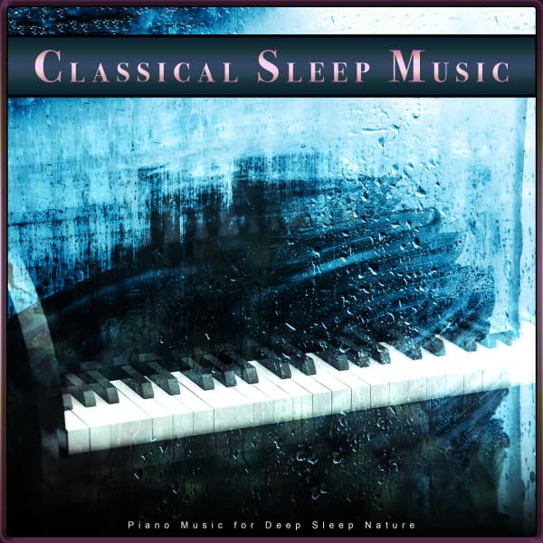 Classical Sleep Music: Piano Music for Deep Sleep Nature - Classical New Age Piano Music