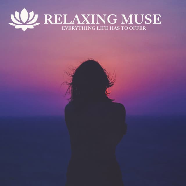 EVERYTHING LIFE HAS TO OFFER - Relaxing Muse