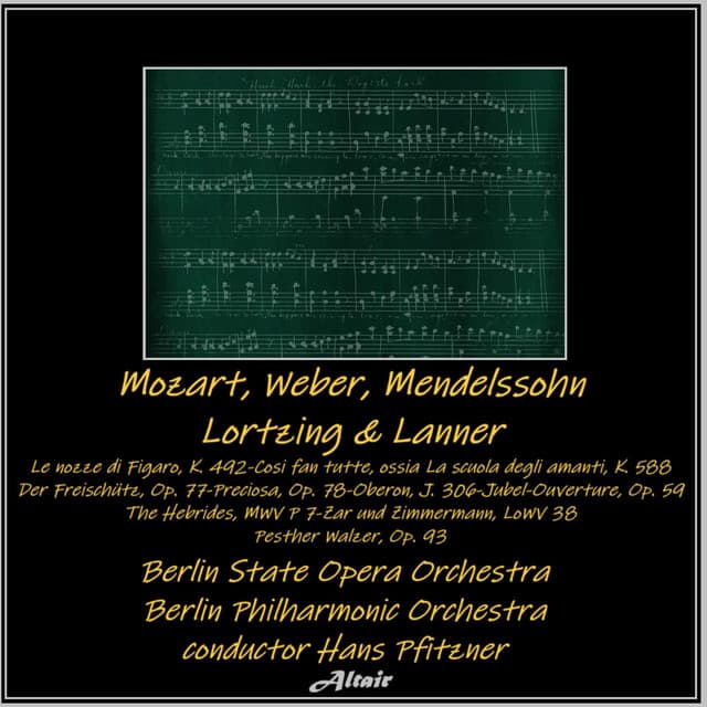 Mozart, Weber, Mendelssohn, Lortzing & Lanner: Le nozze di Figaro, K. 492-Cosi fan tutte, ossia La scuola degli amanti, K. 588-Der Freischütz, OP. 77-Preciosa, OP. 78-Oberon, J. 306-Jubel-Ouverture, OP. 59-The Hebrides, Mwv P 7-Zar und Zimmermann, LoWV 38 - Berlin State Opera Orchestra