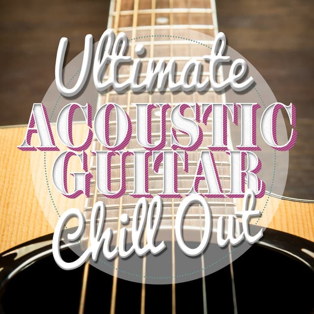 Ultimate Acoustic Guitar Chill Out - Ultimate Guitar Chill Out