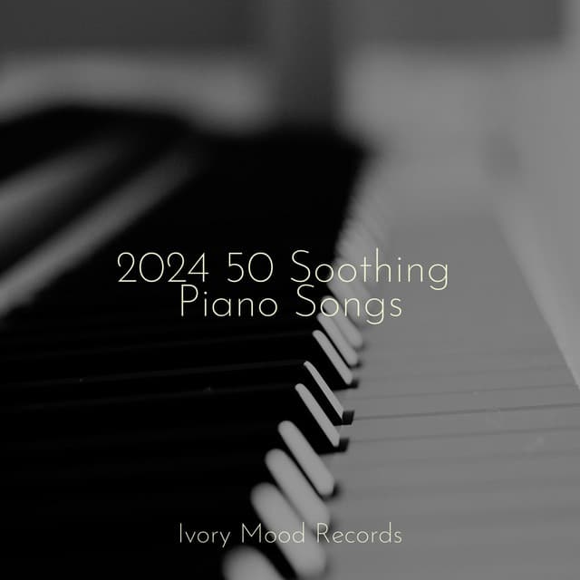 2024 50 Soothing Piano Songs - Ivory Mood