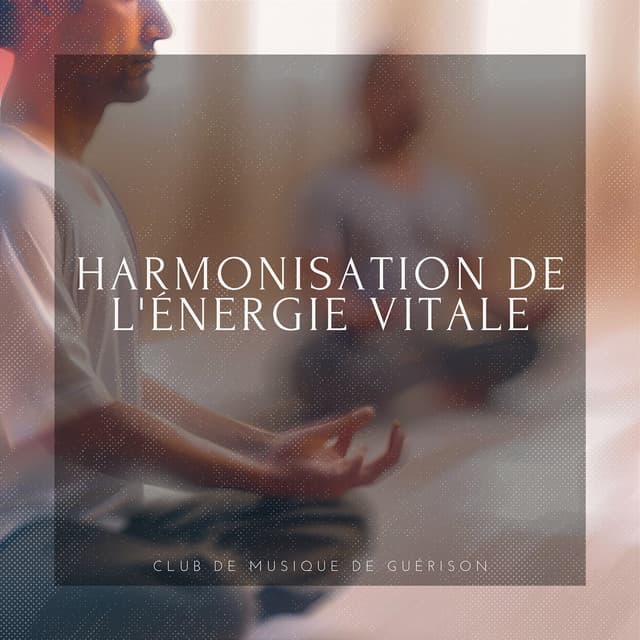 Harmonisation de l'énergie vitale - Dissipation des ondes négatives - Club de musique de guérison