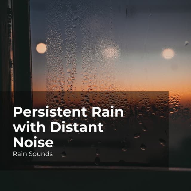 Persistent Rain with Distant Noise - Rain Sounds