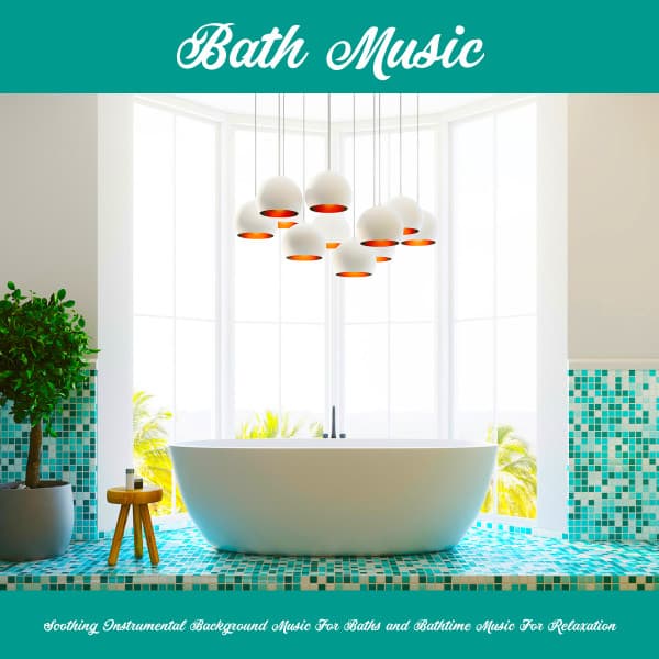Bath Music: Soothing Instrumental Background Music For Baths and Bathtime Music For Relaxation - Bath Music
