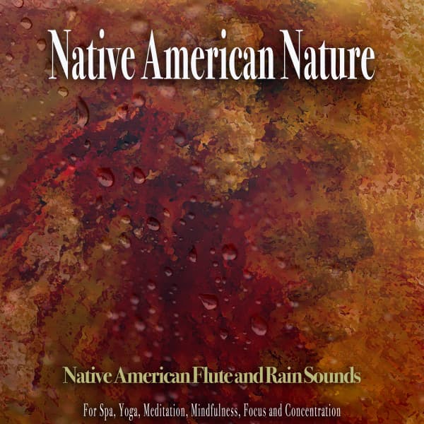 Native American Nature: Native American Flute and Rain Sounds For Spa, Yoga, Meditation, Mindfulness, Focus and Concentration - Native American Flute