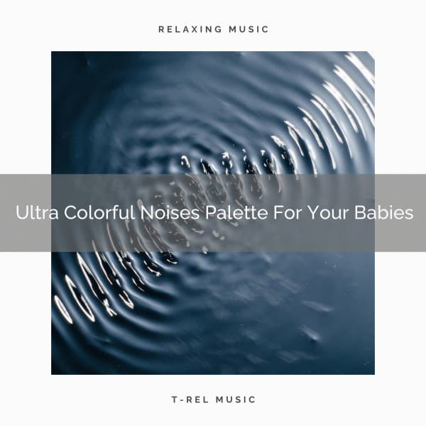 Ultra Colorful Noises Palette For Your Babies - Water Sound Natural White Noise