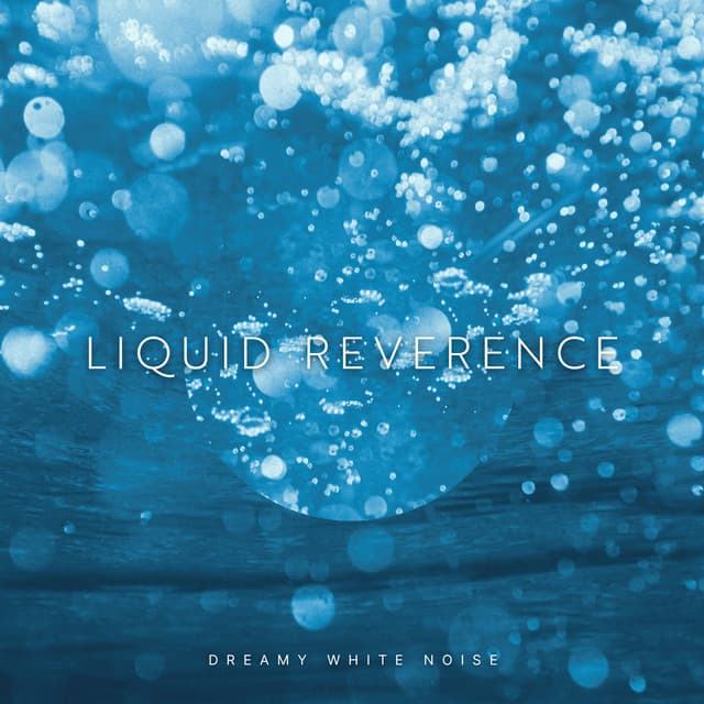 Liquid Reverence - Dreamy White Noise