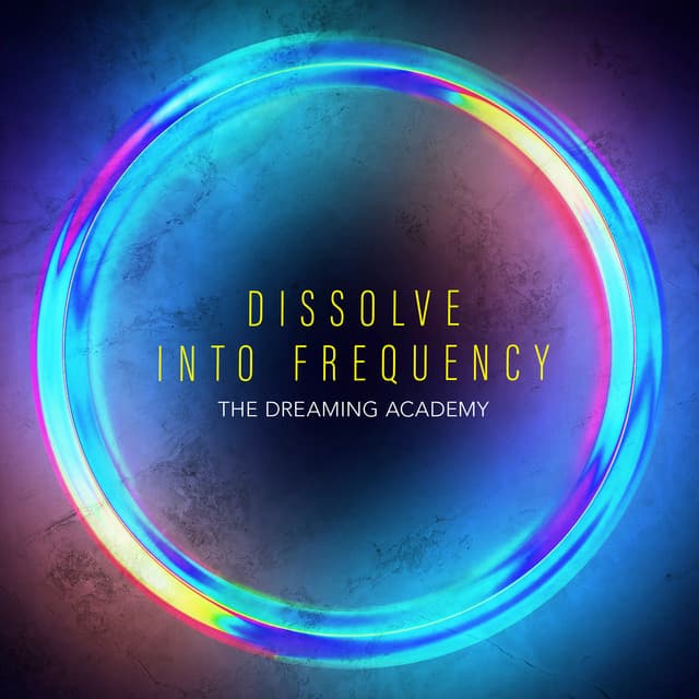 Dissolve Into Frequency - The Dreaming Academy