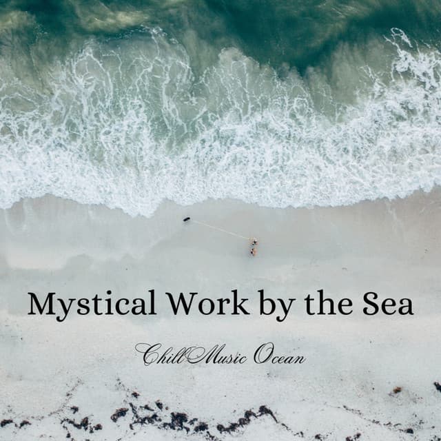 Mystical Work by the Sea: Chill Music Ocean - Spirits Of Our Dreams