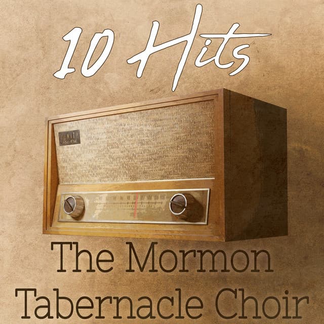 10 Hits of The Mormon Tabernacle Choir - The Tabernacle Choir at Temple Square