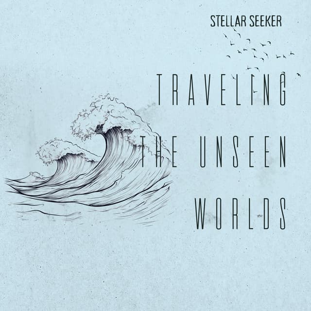 Traveling the Unseen Worlds - Stellar Seeker