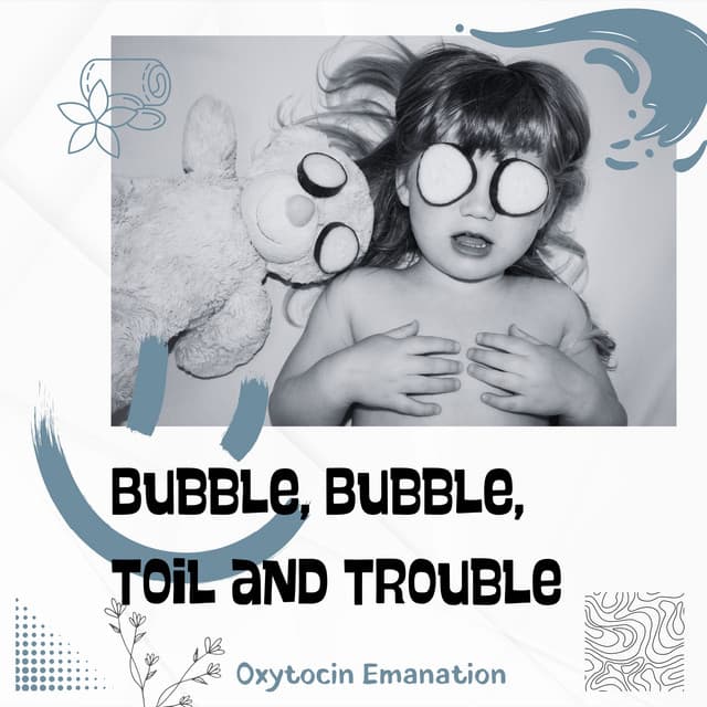 Bubble, Bubble, Toil and Trouble - Oxytocin Emanation