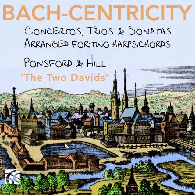 Bach-Centricity: Concertos, Trios & Sonatas Arranged for Two Harpsichords - David Ponsford