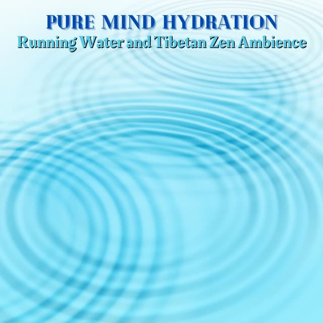 Pure Mind Hydration: Running Water Sounds, and Tibetan Zen Music, Therapeutic Power of Nature for Profound Healing & Relaxation - Mind Harmony