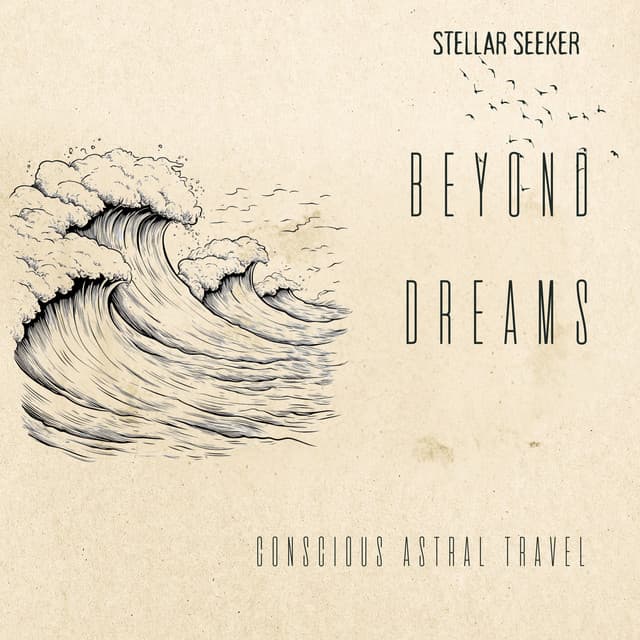 Beyond Dreams: Conscious Astral Travel - Stellar Seeker