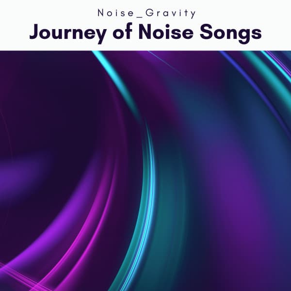 A Journey of Noise Songs - Noise Gravity