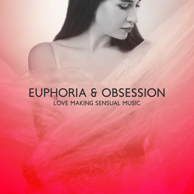 Euphoria & Obsession: Love Making Sensual Music 2022 - Sexy Lovers Lounge, Spicy Chillout Music for Erotic Massage - Dj Vibes BGM