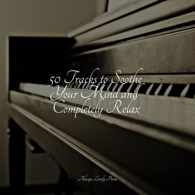 50 Tracks to Soothe Your Mind and Completely Relax - Relajación Piano